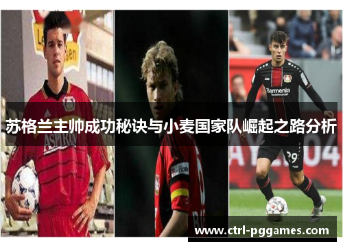 苏格兰主帅成功秘诀与小麦国家队崛起之路分析