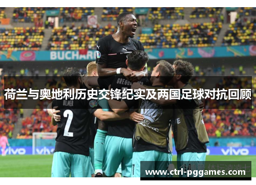 荷兰与奥地利历史交锋纪实及两国足球对抗回顾