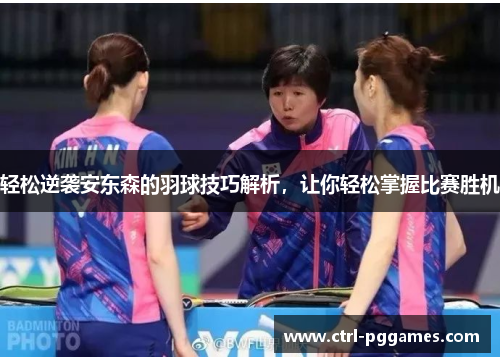 轻松逆袭安东森的羽球技巧解析，让你轻松掌握比赛胜机