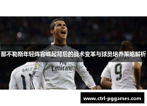 那不勒斯年轻阵容崛起背后的战术变革与球员培养策略解析