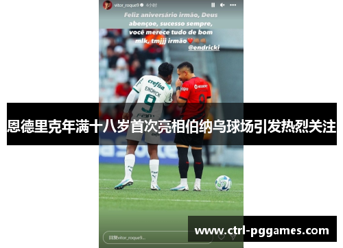 恩德里克年满十八岁首次亮相伯纳乌球场引发热烈关注 恩德里克年满十八岁首次亮相伯纳乌球场引发热烈关注