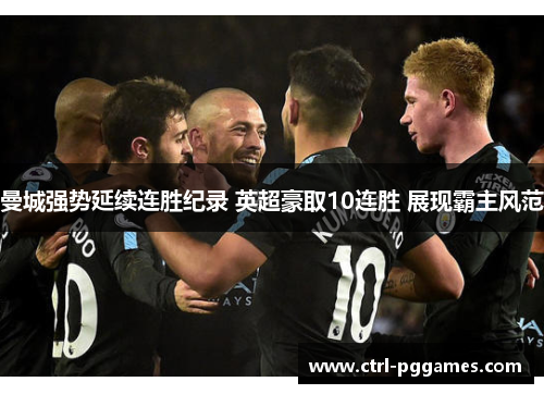 曼城强势延续连胜纪录 英超豪取10连胜 展现霸主风范 曼城强势延续连胜纪录 英超豪取10连胜 展现霸主风范
